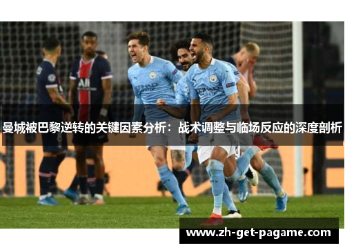 曼城被巴黎逆转的关键因素分析:战术调整与临场反应的深度剖析 曼城被巴黎逆转的关键因素分析:战术调整与临场反应的深度剖析