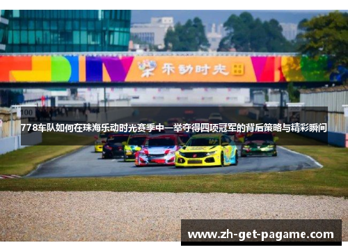 778车队如何在珠海乐动时光赛季中一举夺得四项冠军的背后策略与精彩瞬间 778车队如何在珠海乐动时光赛季中一举夺得四项冠军的背后策略与精彩瞬间