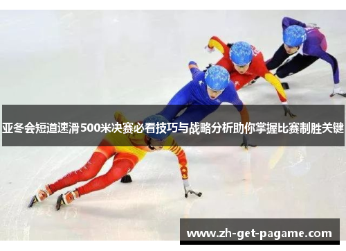 亚冬会短道速滑500米决赛必看技巧与战略分析助你掌握比赛制胜关键 亚冬会短道速滑500米决赛必看技巧与战略分析助你掌握比赛制胜关键