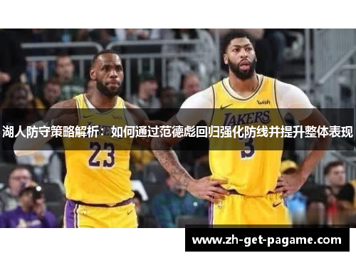 湖人防守策略解析:如何通过范德彪回归强化防线并提升整体表现 湖人防守策略解析:如何通过范德彪回归强化防线并提升整体表现