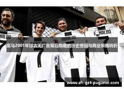 皇马2001年球衣无广告背后隐藏的历史原因与商业策略转折 皇马2001年球衣无广告背后隐藏的历史原因与商业策略转折