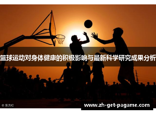 篮球运动对身体健康的积极影响与最新科学研究成果分析